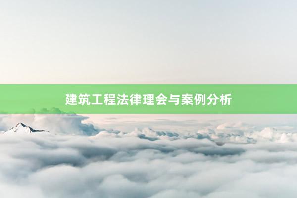 建筑工程法律理会与案例分析