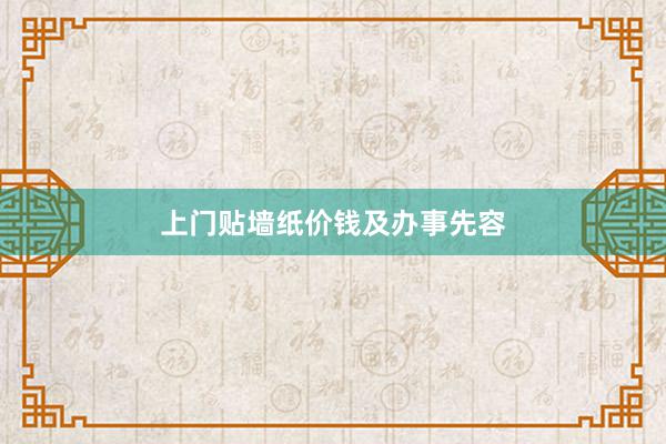上门贴墙纸价钱及办事先容